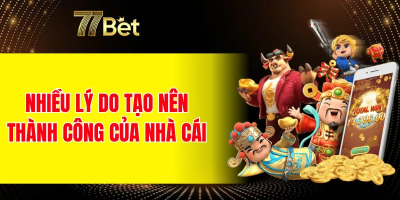 77BET 18 Nhiều lý do khiến nhà cái xây dựng tạo được thành công dù hoạt động chưa lâu