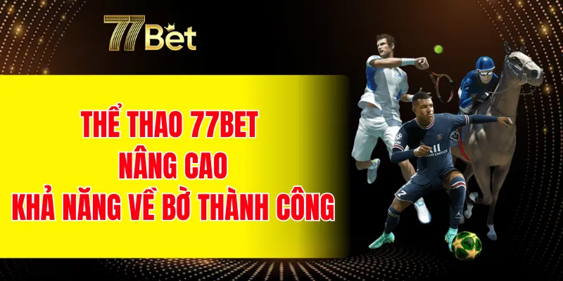 77BET 19 Thể thao 77BET giúp bạn nâng cao khả năng về bờ thành công