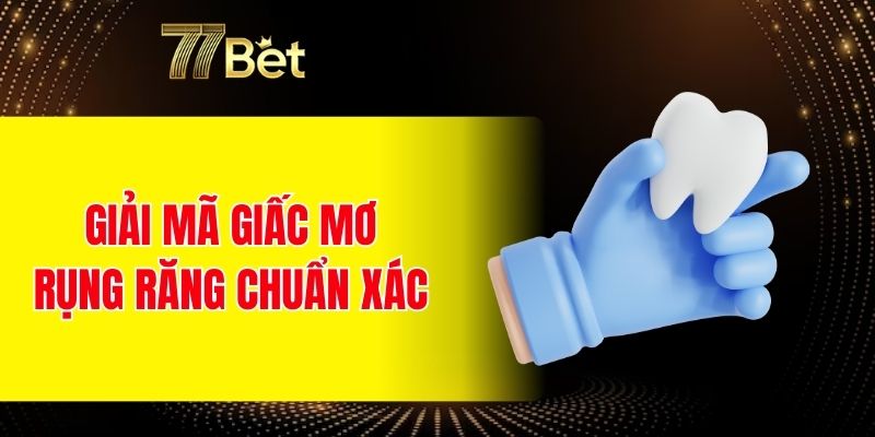 Giải mã giấc mơ rụng răng chuẩn xác