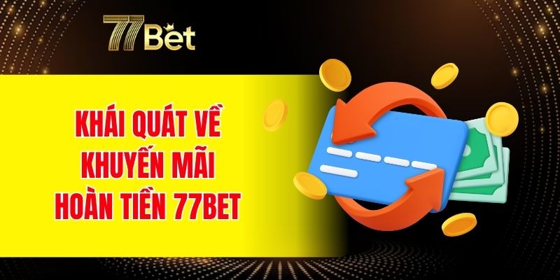 Khái quát về khuyến mãi hoàn tiền 77BET