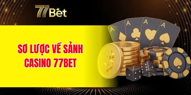 Sơ lược về sảnh Casino 77BET