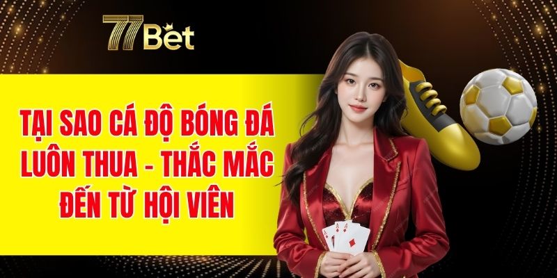Tại sao cá độ bóng đá luôn thua