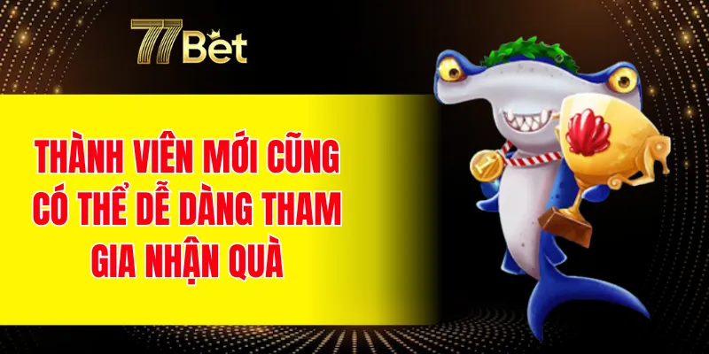 Thành viên mới cũng có thể dễ dàng tham gia nhận quà