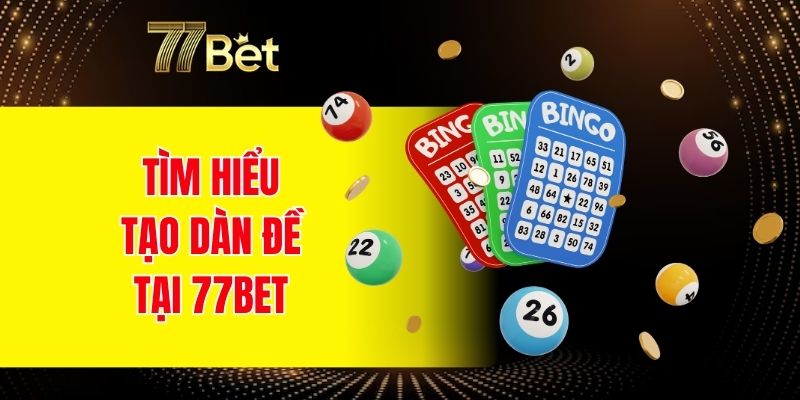 Game Bài Mậu Binh Đổi Thưởng - Nâng Tầm Đỉnh Cao Mới 5 Tìm hiểu tạo dàn đề tại 77BET