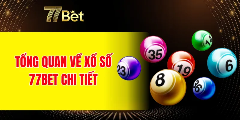 Tổng quan về xổ số 77BET chi tiết